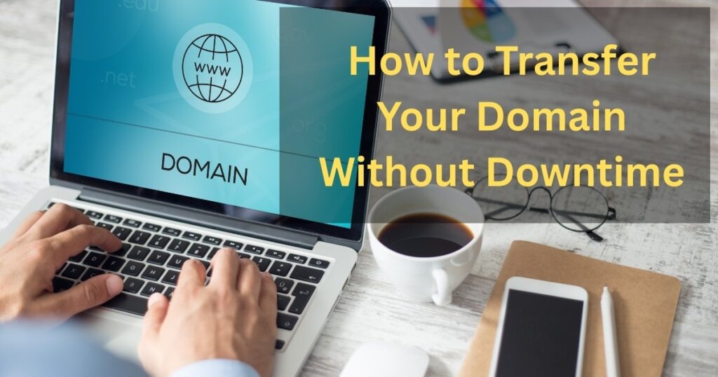How to Transfer Your Domain Without Downtime