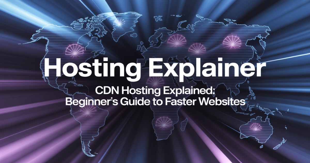 CDN Hosting Explained: Beginner’s Guide to Faster Websites